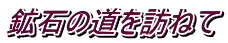 鉱石の道を訪ねて